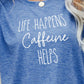 LIFE HAPPENS CAFFEINE HELPS Graphic Tee