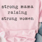 STRONG MAMA RAISING STRONG WOMEN Graphic Sweatshirt