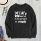 DECAF ONLY WORKS IF YOU THROW IT AT PEOPLE Round Neck Sweatshirt