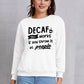 DECAF ONLY WORKS IF YOU THROW IT AT PEOPLE Round Neck Sweatshirt