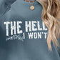 THE HELL I WON'T Round Neck Long Sleeve Sweatshirt