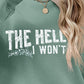 THE HELL I WON'T Round Neck Long Sleeve Sweatshirt