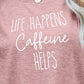 LIFE HAPPENS CAFFEINE HELPS Graphic Tee